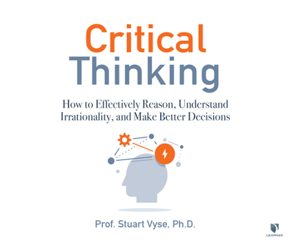 Audio CD Critical Thinking: How to Effectively Reason, Understand Irrationality, and Make Better Decisions Book