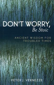 Paperback Don't Worry, Be Stoic: Ancient Wisdom for Troubled Times Book
