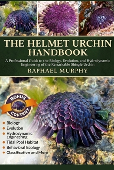 Paperback The Helmet Urchin Handbook: A Professional Guide to the Biology, Evolution, and Hydrodynamic Engineering of the Remarkable Shingle Urchin Book