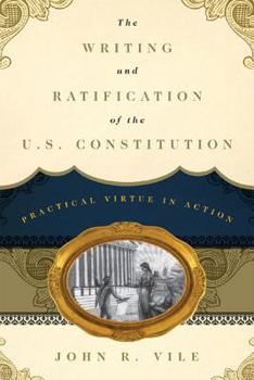 Hardcover The Writing and Ratification of the U.S. Constitution: Practical Virtue in Action Book