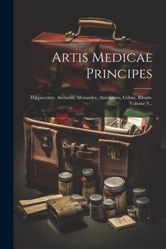 Paperback Artis Medicae Principes: Hippocrates, Aretaeus, Alexander, Aurelianus, Celsus, Rhazis, Volume 9... [Latin] Book
