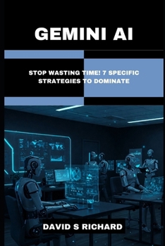 Paperback Gemini AI: Stop Wasting Time! 7 Specific Strategies to Dominate, Book