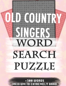 OLD COUNTRY SINGERS WORD SEARCH PUZZLE +300 WORDS Medium To Extremely Hard: AND MANY MORE OTHER TOPICS, With Solutions, 8x11' 80 Pages, All Ages : ... Word Search Puzzles, Seniors And Adults.