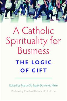 Paperback A Catholic Spirituality for Business: The Logic of Gift Book