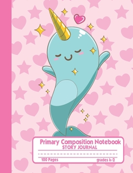 Primary Composition Notebook Story Journal: Cute Kawaii Narwhal Notebook with Picture Space, 100 Handwriting Practice Pages with Dotted Midlines, ... Second and Third Grade, Elementary School