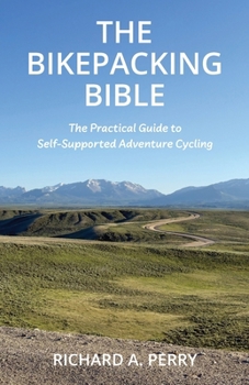 Paperback The Bikepacking Bible: The Practical Guide to Self-Supported Adventure Cycling Book