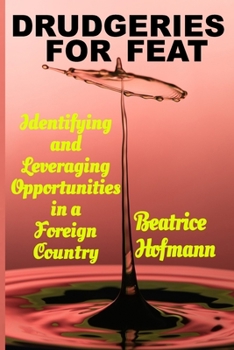 Paperback Drudgeries for Feat: Identifying and Leveraging Opportunities in a Foreign Country Book
