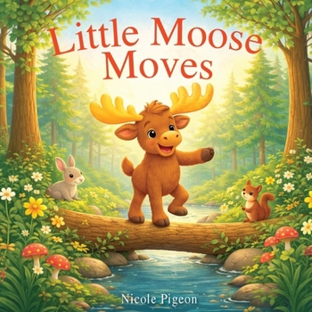 Little Moose Moves: A Woodland Tale of Movement and Joy (Little Duck Does)