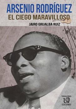 Arsenio Rodriguez: El Ciego Maravilloso