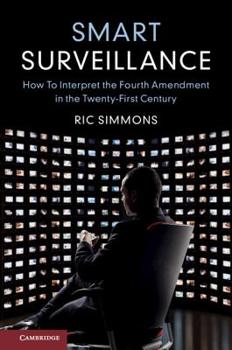 Hardcover Smart Surveillance: How to Interpret the Fourth Amendment in the Twenty-First Century Book