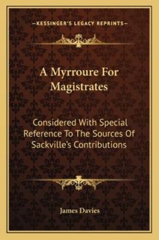 Paperback A Myrroure For Magistrates: Considered With Special Reference To The Sources Of Sackville's Contributions Book