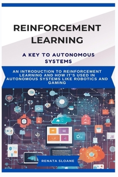 Paperback Reinforcement Learning a Key to Autonomous Systems: An introduction to reinforcement learning and how it's used in autonomous systems like robotics an Book