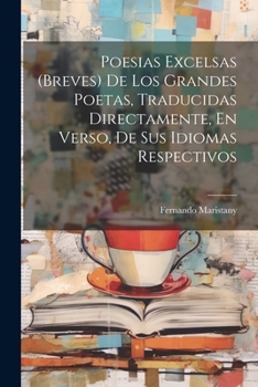 Paperback Poesias Excelsas (Breves) De Los Grandes Poetas, Traducidas Directamente, En Verso, De Sus Idiomas Respectivos [Spanish] Book