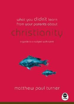Paperback What You Didn't Learn from Your Parents About: Christianity: A Guide to a Spirited Subject Book