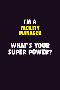 I'M A Facility Manager, What's Your Super Power?: 6X9 120 pages Career  Notebook Unlined  Writing Journal