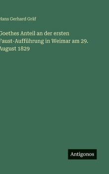 Goethes Anteil an der ersten Faust-Aufführung in Weimar am 29. August 1829 (German Edition)