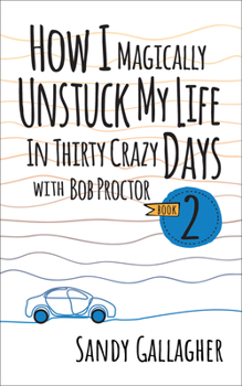 Paperback How I Magically Unstuck My Life in Thirty Crazy Days with Bob Proctor Book 2 Book