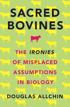 Hardcover Sacred Bovines: The Ironies of Misplaced Assumptions in Biology Book