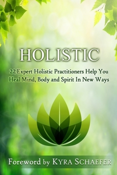 Paperback Holistic: 22 Expert Holistic Practitioners Help You Heal Mind, Body And Spirit In New Ways Book