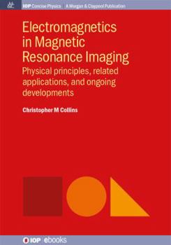 Paperback Electromagnetics in Magnetic Resonance Imaging: Physical Principles, Related Applications, and Ongoing Developments Book