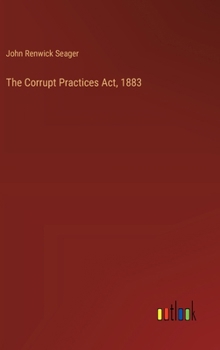 Hardcover The Corrupt Practices Act, 1883 Book