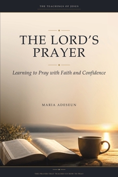 The Lord's Prayer: Learning to Pray with Faith and Confidence (The Teachings of Jesus)