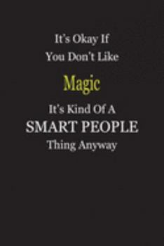 It's Okay If You Don't Like Magic It's Kind Of A Smart People Thing Anyway: Blank Lined Notebook Journal Gift Idea