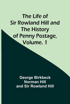 Paperback The Life of Sir Rowland Hill and the History of Penny Postage, Volume. 1 Book