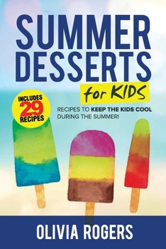 Paperback Summer Desserts for Kids (3rd Edition): 29 Recipes to Keep the Kids Cool During the Summer! Book