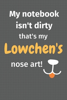 My notebook isn't dirty that's my Lowchen's nose art: For Lowchen Dog Fans