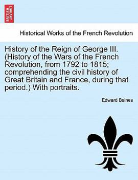 Paperback History of the Reign of George III. (History of the Wars of the French Revolution, from 1792 to 1815; comprehending the civil history of Great Britain Book