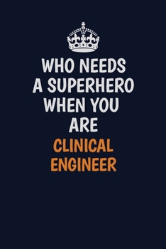 Who Needs A Superhero When You Are Clinical Engineer: Career journal, notebook and writing journal for encouraging men, women and kids. A framework for building your career.