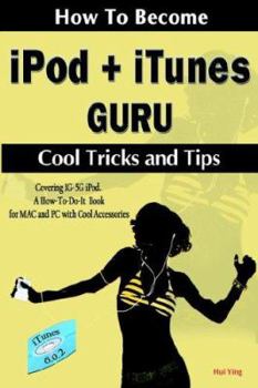 Paperback How to Become iPod + iTunes Guru, Cool Tricks and Tips, Covering 1st Generation to 5th Generation iPod and iTunes 6.0.2, a How To-Do-It Book, for Mac Book