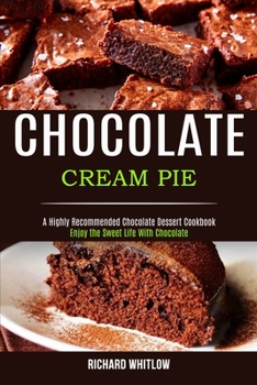 Chocolate Cream Pie: Enjoy the Sweet Life With Chocolate