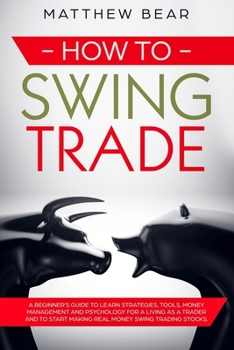 Paperback How to Swing Trade: A Beginner's Guide to Learn Strategies, Tools, Money Management, and Psychology for a Living as a Trader and to Start Book