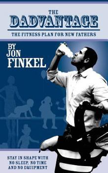 Paperback The Dadvantage: A Blueprint for New Fathers to Stay in Shape on No Sleep, with No Time and No Equipment Book