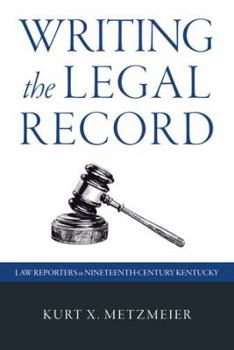 Hardcover Writing the Legal Record: Law Reporters in Nineteenth-Century Kentucky Book