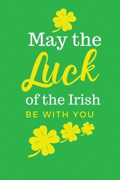 Paperback May the Luck of The Irish Be With You: St. Patrick's Day Good Luck of the Irish Gifts for Men, Women, Him, Teens, Coworkers, Work Book