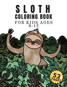 Sloth Coloring Book For Kids Ages 8-12: Fun Colouring Pages With Sloths.Great Idea For Creative Boys And Girls