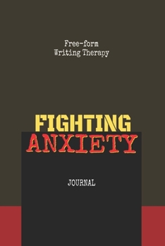 Paperback Free-Form Writing Therapy - Fighting Anxiety Journal: Get rid of 'Anxiety' by practicing free form journal writing. This can improve one's mood & help Book