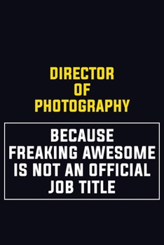 Director of Photography Because Freaking Awesome Is Not An Official Job Title: Motivational Career Pride Quote 6x9 Blank Lined Job Inspirational Notebook Journal