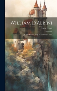 Hardcover William D'Albini: Or, The Second Siege of Rochester Castle Book