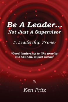 Paperback Be A Leader... Not Just a Supervisor: A Leadership Primer Book