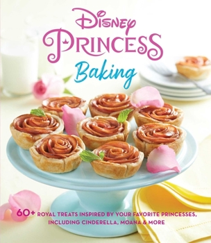 Hardcover Disney Princess Baking: 60+ Royal Treats Inspired by Your Favorite Princesses, Including Cinderella, Moana & More Book