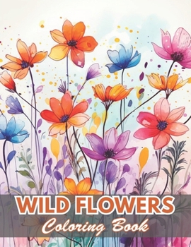 Wild Flowers Coloring Book For Adult: 100+ Coloring Pages for Relaxation and Stress Relief