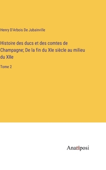 Hardcover Histoire des ducs et des comtes de Champagne; De la fin du XIe siècle au milieu du XIIe: Tome 2 [French] Book