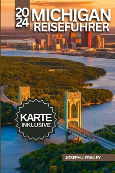 MICHIGAN REISEFÜHRER 2024: ERKUNDEN SIE ERSTAUNLICHE REISEZIELE, UM IHRE TRÄUME ZU ERFÜLLEN UND LEBENSLANGE ERINNERUNGEN ZU SCHAFFEN(Karte enthalten) (German Edition)