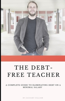 Paperback The Debt Free Teacher: A Complete Guide to Eliminating Debt on a Minimal Salary Book