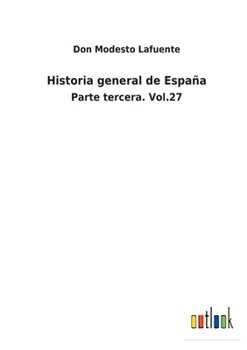 Paperback Historia general de España: Parte tercera. Vol.27 [Spanish] Book