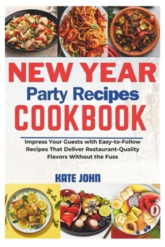 Paperback New Year Party Recipes Cookbook: Impress Your Guests with Easy-to-Follow Recipes That Deliver Restaurant-Quality Flavors Without the Fuss Book